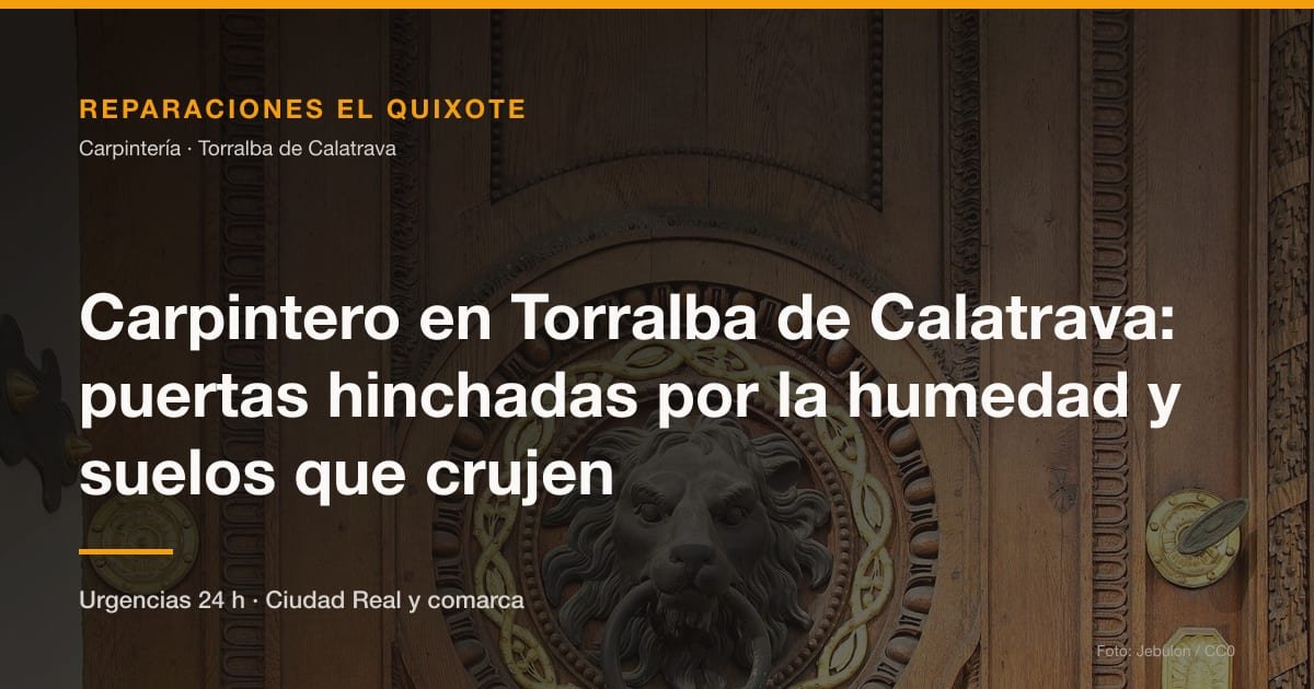 Carpintero en Torralba de Calatrava: puertas hinchadas por la humedad y suelos que crujen