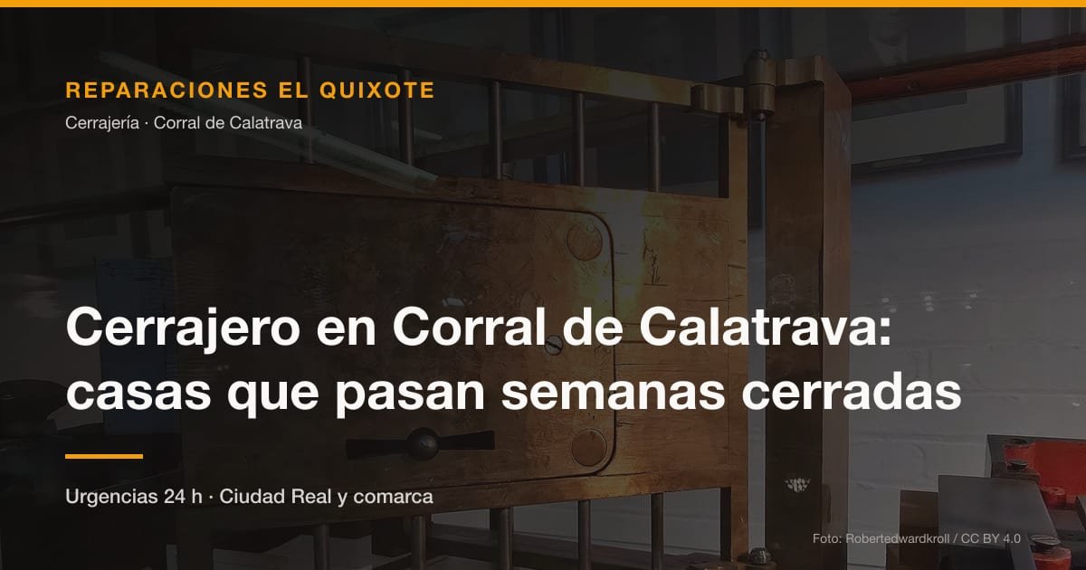 Cerrajero en Corral de Calatrava: casas que pasan semanas cerradas