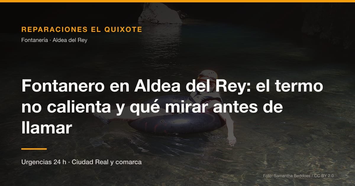 Fontanero en Aldea del Rey: el termo no calienta y qué mirar antes de llamar