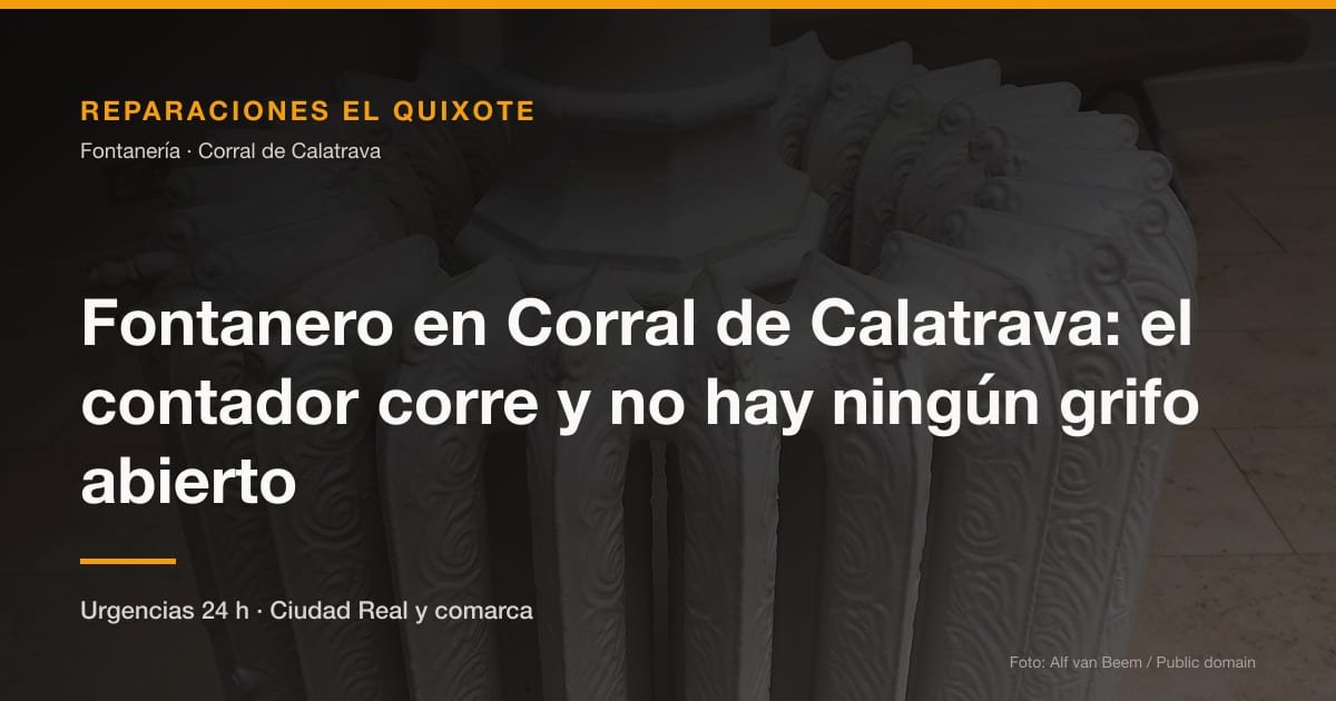 Fontanero en Corral de Calatrava: el contador corre y no hay ningún grifo abierto