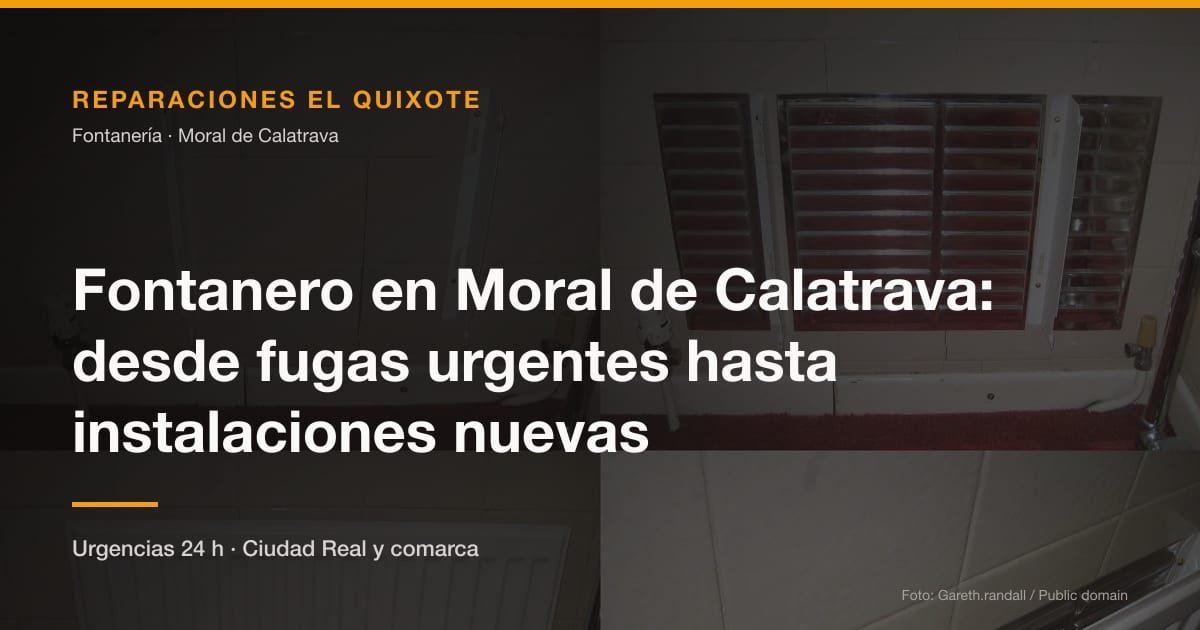 Fontanero en Moral de Calatrava: desde fugas urgentes hasta instalaciones nuevas